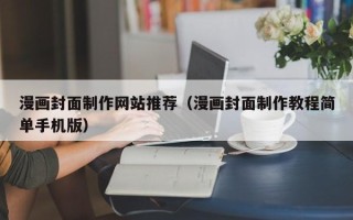 南阳漫画封面制作网站推荐（漫画封面制作教程简单手机版）